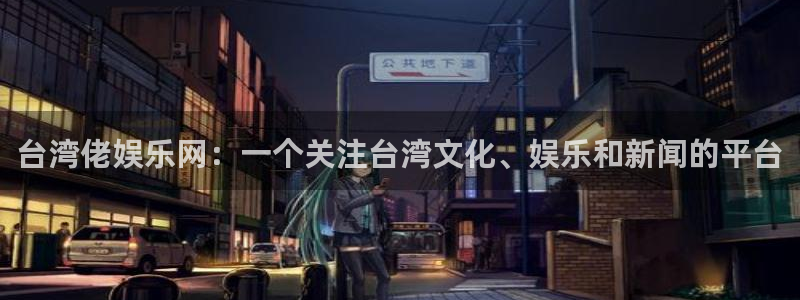佛山市南海赢彩网机电仪器有限公司：台湾佬娱乐网：一个关注台湾文化、娱乐和新闻的平台
