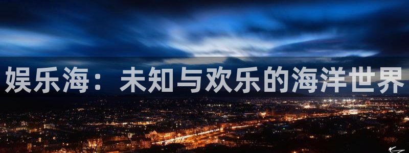 赢彩网主管：娱乐海：未知与欢乐的海洋世界
